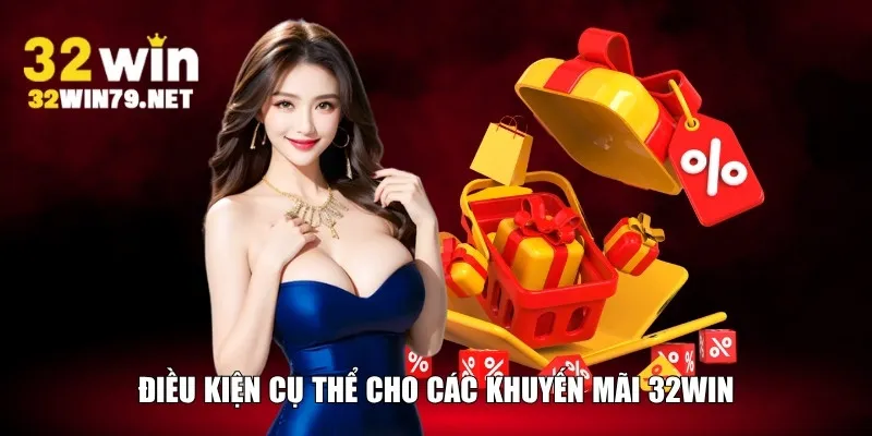 Điều kiện cụ thể cho các khuyến mãi 32WIN