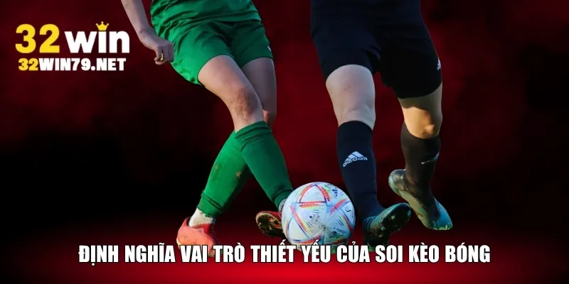 Định nghĩa vai trò thiết yếu của soi kèo bóng