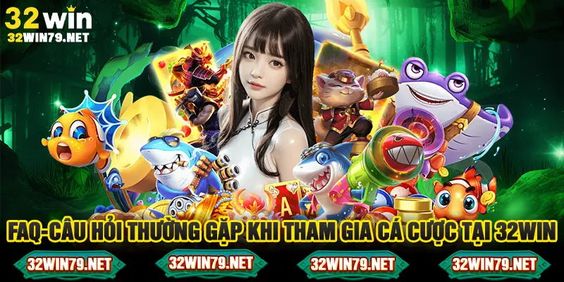 FAQ-câu hỏi thường gặp khi tham gia cá cược tại 32WIN