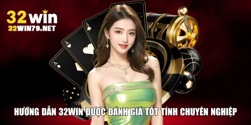 Hướng dẫn 32WIN được đánh giá tốt tính chuyên nghiệp