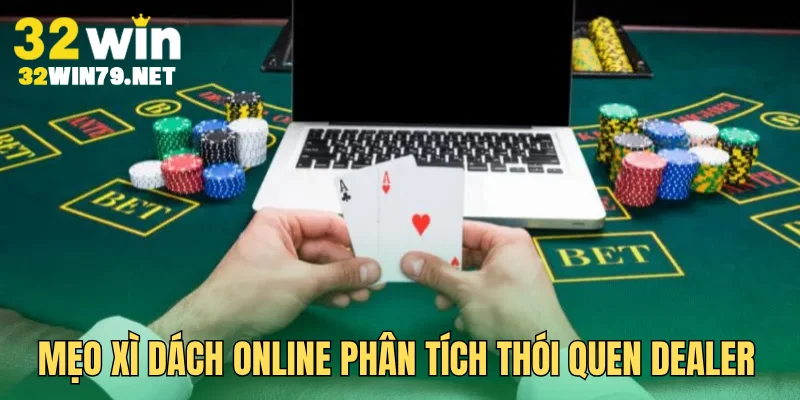 Mẹo Xì Dách online phân tích thói quen dealer