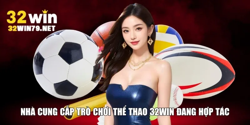 Nhà cung cấp trò chơi thể thao 32WIN đang hợp tác