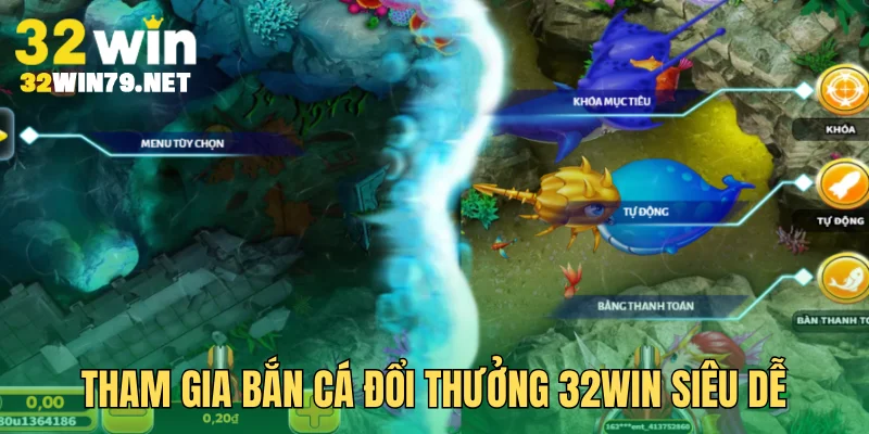 Tham gia bắn cá đổi thưởng 32Win siêu dễ
