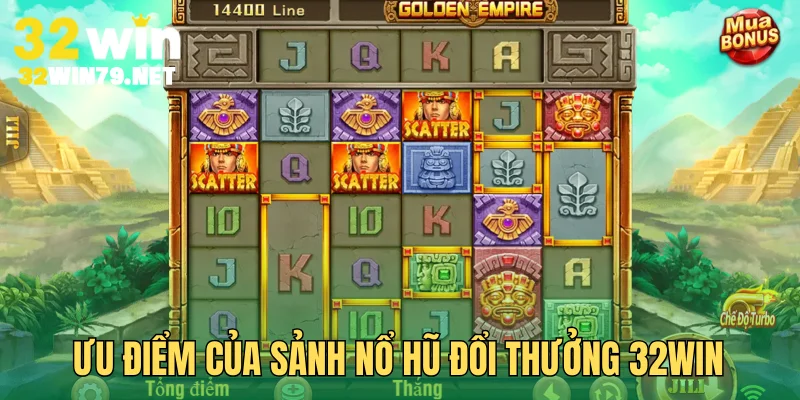 Ưu điểm của sảnh chơi nổ hũ đổi thưởng 32Win
